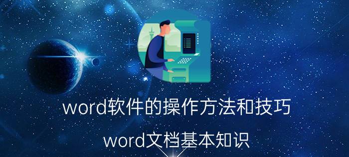 word软件的操作方法和技巧 word文档基本知识？